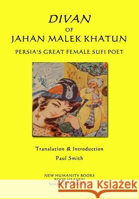 Divan of Jahan Malek Khatun: Persia's Great Female Sufi Poet Jahan Malek Khatun Paul Smith 9781986622233
