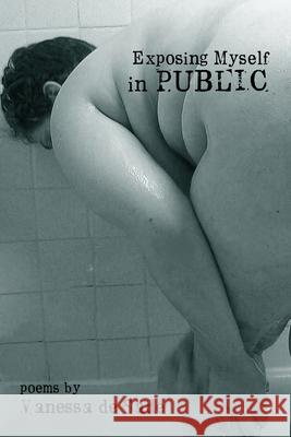 Exposing Myself in Public: poems De Sade, Vanessa 9781986623179