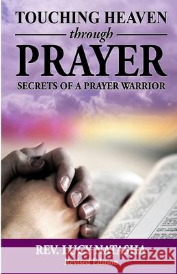 Touching Heaven Through Prayer: The Secrets of Prayer Warrior Lucy Natasha 9781986624671 Createspace Independent Publishing Platform