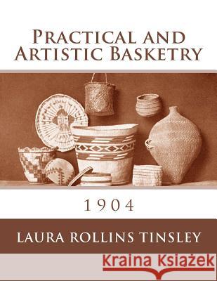 Practical and Artistic Basketry: 1904 Laura Rollin Roger Chambers 9781986624817 Createspace Independent Publishing Platform