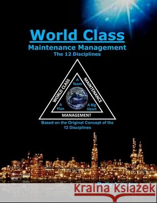 World Class Maintenance Management: The 12 Disciplines Rolly Angeles, Charles Robert Nelms 9781986625593 Createspace Independent Publishing Platform