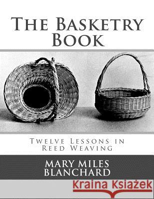 The Basketry Book: Twelve Lessons in Reed Weaving Mary Mile Roger Chambers 9781986625814