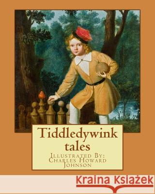Tiddledywink tales: By: John Kendrick Bangs, Illustrated By: Charles Howard Johnson Johnson, Charles Howard 9781986627528