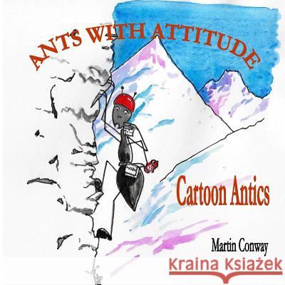 Ants with Attitude: Cartoon Antics Martin Conway Martin Conway Soraya 9781986627641 Createspace Independent Publishing Platform