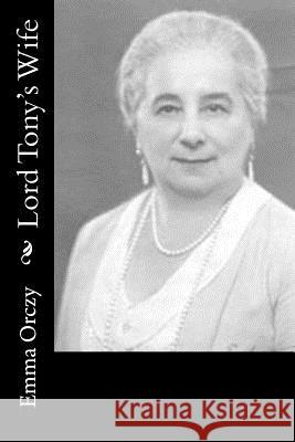 Lord Tony's Wife Emmuska, Baroness Orczy 9781986628242