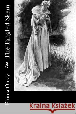 The Tangled Skein Emmuska, Baroness Orczy 9781986628341 Createspace Independent Publishing Platform