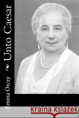 Unto Caesar Emmuska, Baroness Orczy 9781986628402