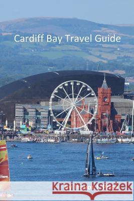 Cardiff Bay Travel Guide Trevor J. Price 9781986628617