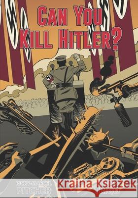 Can You Kill Hitler?: Times Change Mr Ricky Pitcher Mr Carlos Trigo 9781986630924 Createspace Independent Publishing Platform