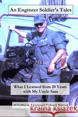 An Engineer Soldier's Tales: What I Learned from 20 Years with my Uncle Sam Goldman Ret, Alvin M. 9781986632263