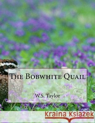 The Bobwhite Quail W. S. Taylor Jackson Chambers 9781986632287