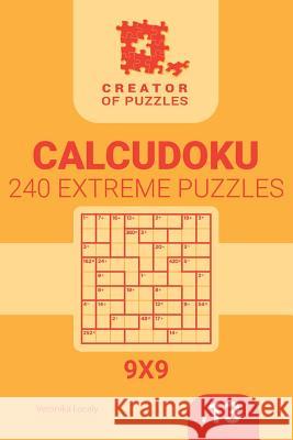 Creator of puzzles - Calcudoku 240 Extreme (Volume 13) Mykola Krylov, Veronika Localy 9781986634526 Createspace Independent Publishing Platform