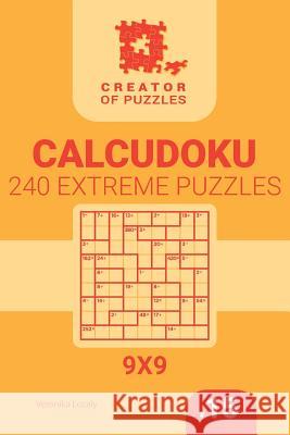 Creator of puzzles - Calcudoku 240 Extreme (Volume 15) Mykola Krylov, Veronika Localy 9781986634540 Createspace Independent Publishing Platform