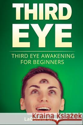 Third Eye: Third Eye Awakening for Beginners Ladonna Gray 9781986636919 Createspace Independent Publishing Platform