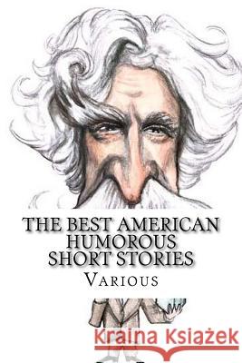 The Best American Humorous Short Stories Alexander Jessup Richard Malcolm Johnston Oliver Wendell Holmes 9781986637930 Createspace Independent Publishing Platform