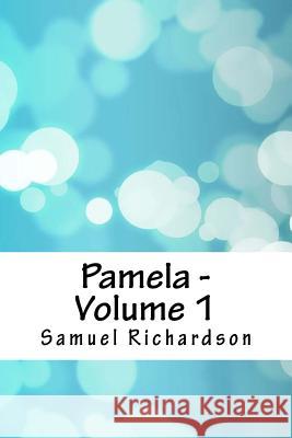 Pamela - Volume 1 Samuel Richardson 9781986638166 Createspace Independent Publishing Platform