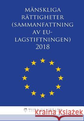 Mänskliga rättigheter (Sammanfattning av EU-lagstiftningen) 2018 The Law Library 9781986641722 Createspace Independent Publishing Platform