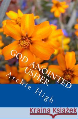 God Anointed Usher: A Practical Hanbook for Church Ushers Archie High 9781986643344