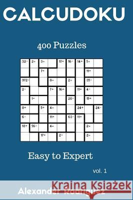 Calcudoku Puzzles - Easy to Expert 400 vol. 1 Rodriguez, Alexander 9781986643641 Createspace Independent Publishing Platform