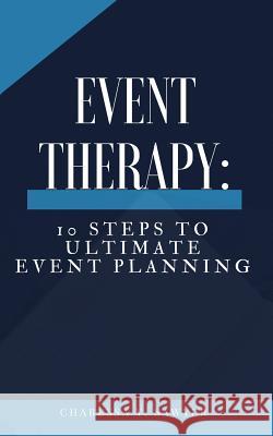 Event Therapy: 10 Steps to Ultimate Event Planning Charessa Sawyer 9781986646147 Createspace Independent Publishing Platform