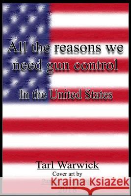 All The Reasons Why We Need Gun Control: In the United States Creepswork, Punished 9781986646901 Createspace Independent Publishing Platform