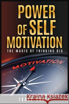 Power of Self-Motivation: The Magic of Thinking Big Frank Knoll 9781986648066 Createspace Independent Publishing Platform
