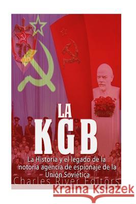 La KGB: La historia y el legado de la notoria agencia de espionaje de la Unión Soviética Charles River Editors 9781986649339 Createspace Independent Publishing Platform