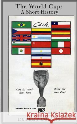 The World Cup: A Short History Rupert Colley 9781986649988