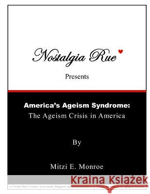 Nostalgia Rue Presents America's Ageism Syndrome: The Ageism Crisis in America Mitzi E. Monroe 9781986650526 Createspace Independent Publishing Platform