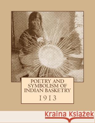 Poetry and Symbolism of Indian Basketry: 1913 George Wharto Roger Chambers 9781986652049 Createspace Independent Publishing Platform