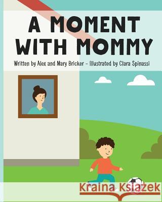 A Moment With Mommy Mary Bricker Clara Spinassi Alex Bricker 9781986653770 Createspace Independent Publishing Platform