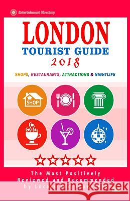 London Tourist Guide 2018: Most Recommended Shops, Restaurants, Entertainment and Nightlife for Travelers in London (City Tourist Guide 2018) James B. Hansen 9781986654227 Createspace Independent Publishing Platform