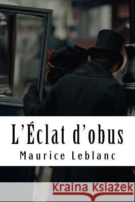 L'Éclat d'obus: Arsène Lupin, Gentleman-Cambrioleur #7 LeBlanc, Maurice 9781986654463 Createspace Independent Publishing Platform