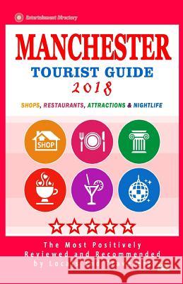 Manchester Tourist Guide 2018: Most Recommended Shops, Restaurants, Entertainment and Nightlife for Travelers in Manchester (City Tourist Guide 2018) Janna S. Hendryx 9781986654517 Createspace Independent Publishing Platform