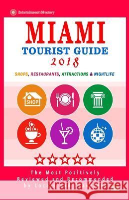 Miami Tourist Guide 2018: Most Recommended Shops, Restaurants, Entertainment and Nightlife for Travelers in Miami (City Tourist Guide 2018) Jerry W. Hoffman 9781986654685