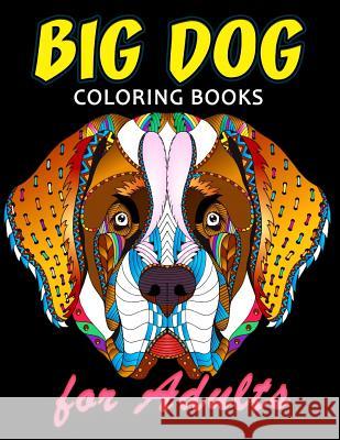 Big Dog Coloring Book for ADULTS: Dog and Puppy Coloring Book Easy, Fun, Beautiful Coloring Pages Kodomo Publishing 9781986654906 Createspace Independent Publishing Platform