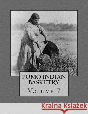 Pomo Indian Basketry: Volume 7 S. a. Barrett Roger Chambers 9781986654999 Createspace Independent Publishing Platform