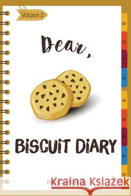 Dear, Biscuit Diary: Make An Awesome Month With 30 Best Biscuit Recipes! (Biscuit Cookbook, Biscuit Recipe Book, How To Make Biscuits, Bisc Family, Pupado 9781986656528