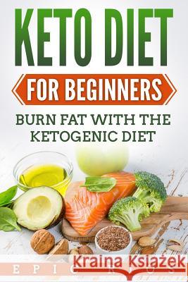 Keto Diet For Beginners: Burn Fat With The Ketogenic Diet Rios, Epic 9781986656900 Createspace Independent Publishing Platform