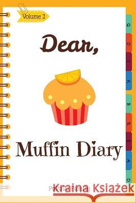 Dear, Muffin Diary: Make An Awesome Month With 30 Best Muffin Recipes! (Muffin Recipe Book, Muffin Meals Cookbook, Muffin Cupcake Cookbook Family, Pupado 9781986658577