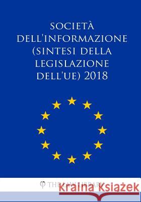 Società dell'informazione (Sintesi della legislazione dell'UE) 2018 The Law Library 9781986658959 Createspace Independent Publishing Platform