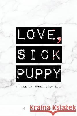 Love, Sick Puppy: A Tale of Unrequited L___ M. Claydon 9781986662598