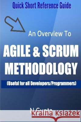 Agile and Scrum Methodology: Quick Short Reference Guide To Agile and Scrum Methodology Gupta, Niraj 9781986662666 Createspace Independent Publishing Platform