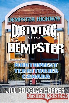 Driving the Dempster: Northwest Territories, Canada Alison M. Va Jill Douglas Hopper 9781986664141