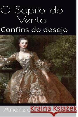 O Sopro do Vento: Confins do desejo Camargo, Andreia 9781986664516