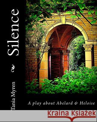 Silence: A play about Abelard & Heloise Myren, Tania 9781986664592 Createspace Independent Publishing Platform