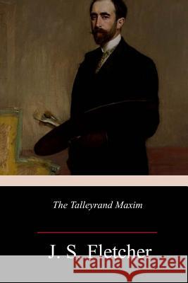 The Talleyrand Maxim J. S. Fletcher 9781986665070 Createspace Independent Publishing Platform