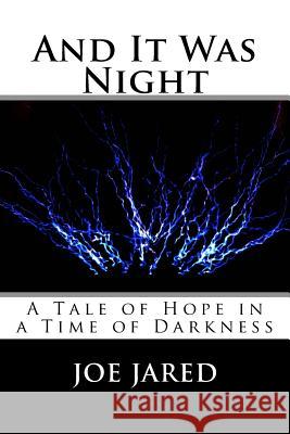 And It Was Night: A Tale of Hope in a Time of Darkness Joe Jared 9781986665650 Createspace Independent Publishing Platform