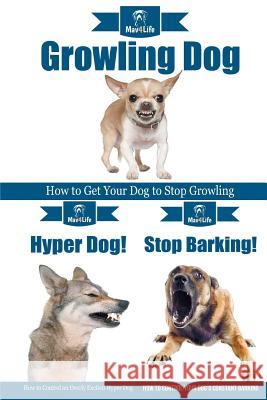 Dog Growling! & Stop Barking! & Hyper Dog! Mav4life 9781986665834 Createspace Independent Publishing Platform