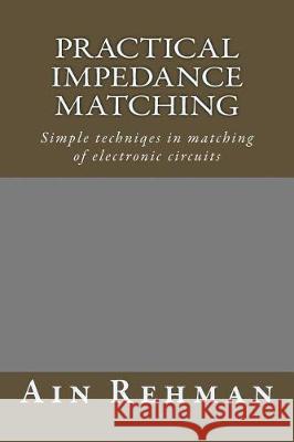 Practical Impedance Matching: Simple techniqes in matching of electronic circuits Rehman, Ain 9781986666626